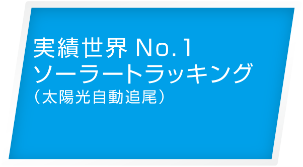 実績世界No.1 ソーラートラッキング（太陽光自動追尾）